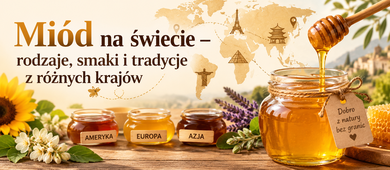 Miód na świecie – rodzaje, smaki i tradycje z różnych krajów